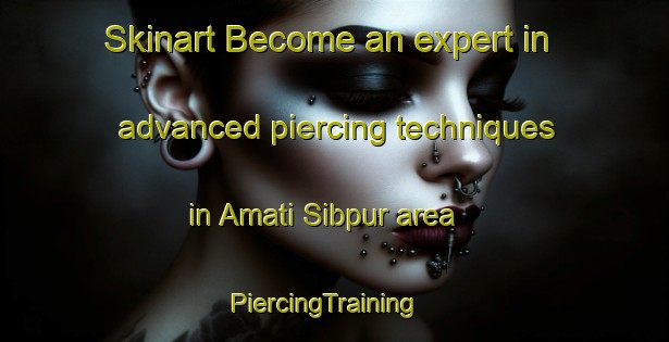 Skinart Become an expert in advanced piercing techniques in Amati Sibpur area | PiercingTraining | PiercingClasses | SkinartTraining-Bangladesh