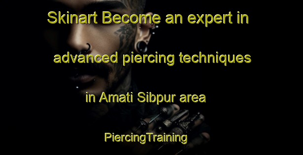 Skinart Become an expert in advanced piercing techniques in Amati Sibpur area | PiercingTraining | PiercingClasses | SkinartTraining-Bangladesh