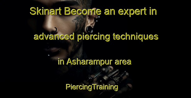 Skinart Become an expert in advanced piercing techniques in Asharampur area | PiercingTraining | PiercingClasses | SkinartTraining-Bangladesh