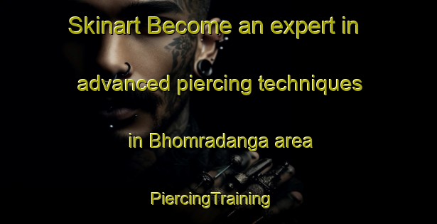 Skinart Become an expert in advanced piercing techniques in Bhomradanga area | PiercingTraining | PiercingClasses | SkinartTraining-Bangladesh