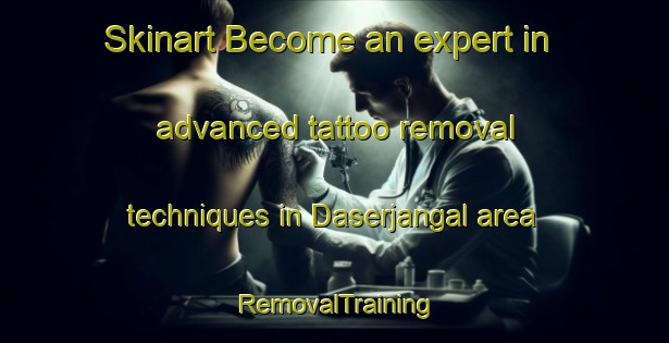 Skinart Become an expert in advanced tattoo removal techniques in Daserjangal area | RemovalTraining | RemovalClasses | SkinartTraining-Bangladesh