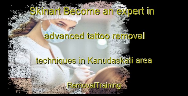 Skinart Become an expert in advanced tattoo removal techniques in Kanudaskati area | RemovalTraining | RemovalClasses | SkinartTraining-Bangladesh