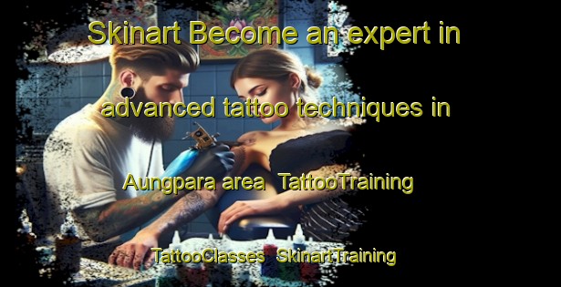 Skinart Become an expert in advanced tattoo techniques in Aungpara area | TattooTraining | TattooClasses | SkinartTraining-Bangladesh