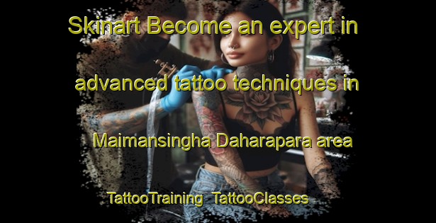 Skinart Become an expert in advanced tattoo techniques in Maimansingha Daharapara area | TattooTraining | TattooClasses | SkinartTraining-Bangladesh