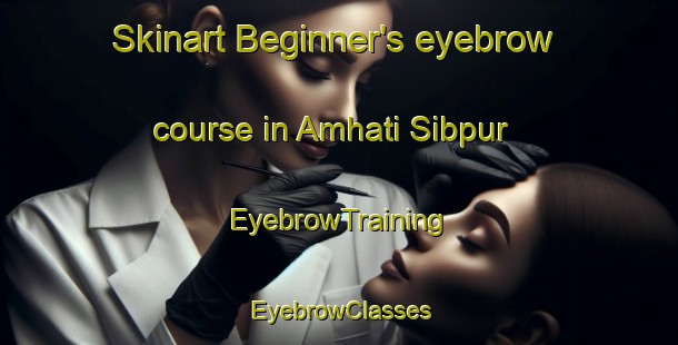 Skinart Beginner's eyebrow course in Amhati Sibpur | EyebrowTraining | EyebrowClasses | SkinartTraining-Bangladesh