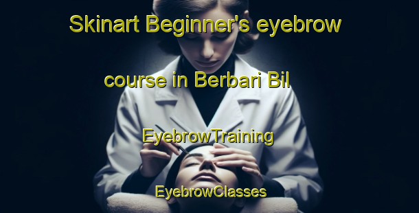 Skinart Beginner's eyebrow course in Berbari Bil | EyebrowTraining | EyebrowClasses | SkinartTraining-Bangladesh