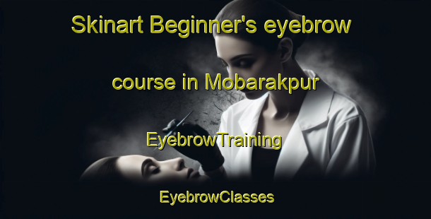 Skinart Beginner's eyebrow course in Mobarakpur | EyebrowTraining | EyebrowClasses | SkinartTraining-Bangladesh