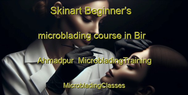 Skinart Beginner's microblading course in Bir Ahmadpur | #MicrobladingTraining #MicrobladingClasses #SkinartTraining-Bangladesh