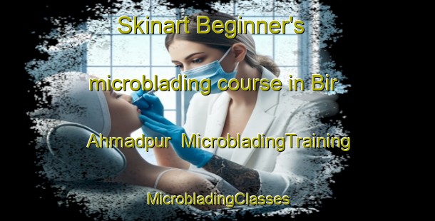 Skinart Beginner's microblading course in Bir Ahmadpur | #MicrobladingTraining #MicrobladingClasses #SkinartTraining-Bangladesh