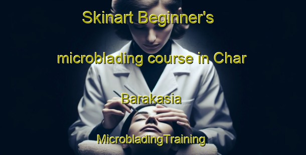 Skinart Beginner's microblading course in Char Barakasia | #MicrobladingTraining #MicrobladingClasses #SkinartTraining-Bangladesh