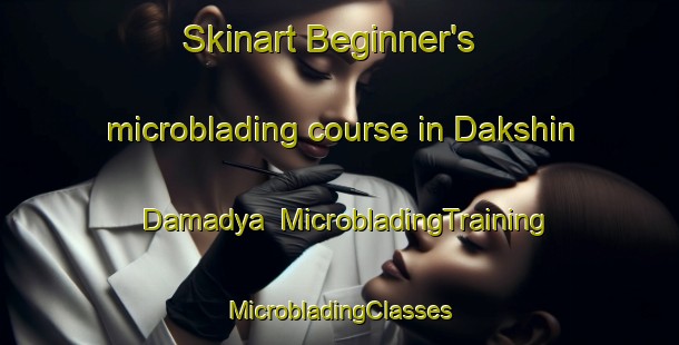 Skinart Beginner's microblading course in Dakshin Damadya | #MicrobladingTraining #MicrobladingClasses #SkinartTraining-Bangladesh