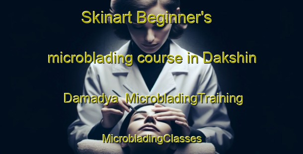 Skinart Beginner's microblading course in Dakshin Damadya | #MicrobladingTraining #MicrobladingClasses #SkinartTraining-Bangladesh