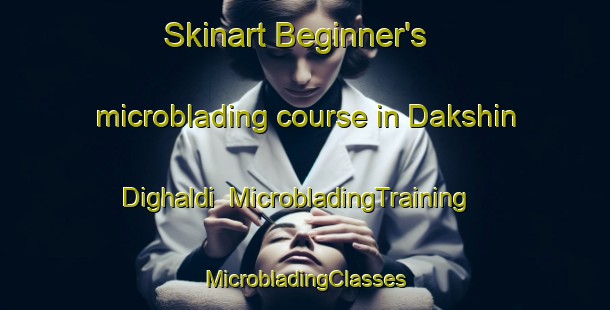 Skinart Beginner's microblading course in Dakshin Dighaldi | #MicrobladingTraining #MicrobladingClasses #SkinartTraining-Bangladesh