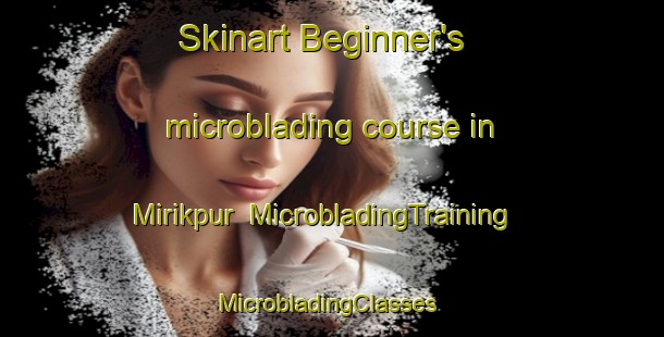 Skinart Beginner's microblading course in Mirikpur | MicrobladingTraining | MicrobladingClasses | SkinartTraining-Bangladesh