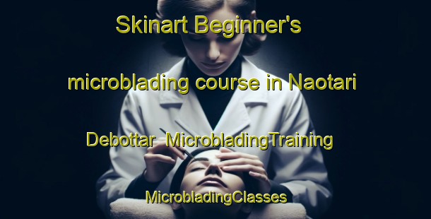 Skinart Beginner's microblading course in Naotari Debottar | #MicrobladingTraining #MicrobladingClasses #SkinartTraining-Bangladesh