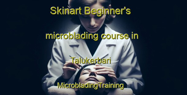 Skinart Beginner's microblading course in Talukerbari | MicrobladingTraining | MicrobladingClasses | SkinartTraining-Bangladesh