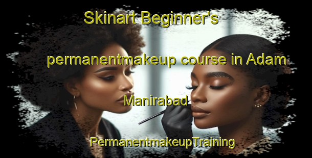 Skinart Beginner's permanentmakeup course in Adam Manirabad | #PermanentmakeupTraining #PermanentmakeupClasses #SkinartTraining-Bangladesh