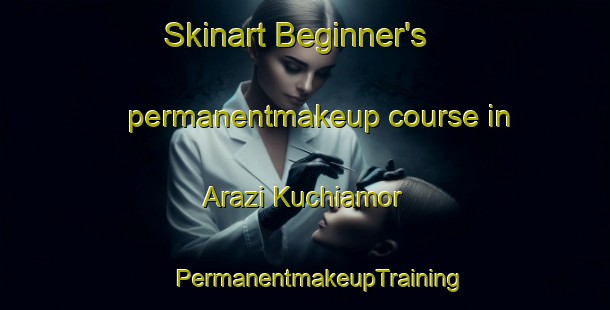 Skinart Beginner's permanentmakeup course in Arazi Kuchiamor | #PermanentmakeupTraining #PermanentmakeupClasses #SkinartTraining-Bangladesh