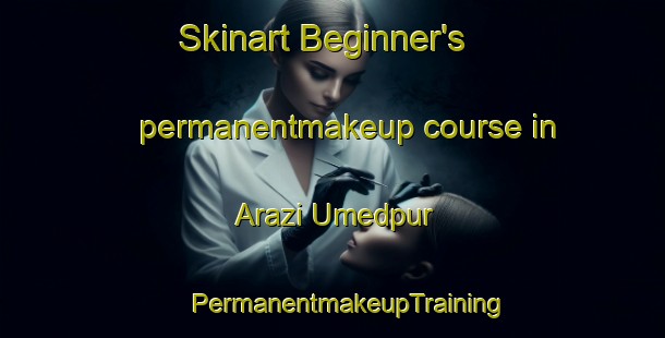 Skinart Beginner's permanentmakeup course in Arazi Umedpur | #PermanentmakeupTraining #PermanentmakeupClasses #SkinartTraining-Bangladesh