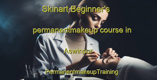 Skinart Beginner's permanentmakeup course in Aswinpur | #PermanentmakeupTraining #PermanentmakeupClasses #SkinartTraining-Bangladesh