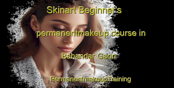 Skinart Beginner's permanentmakeup course in Bahandar Gaon | #PermanentmakeupTraining #PermanentmakeupClasses #SkinartTraining-Bangladesh