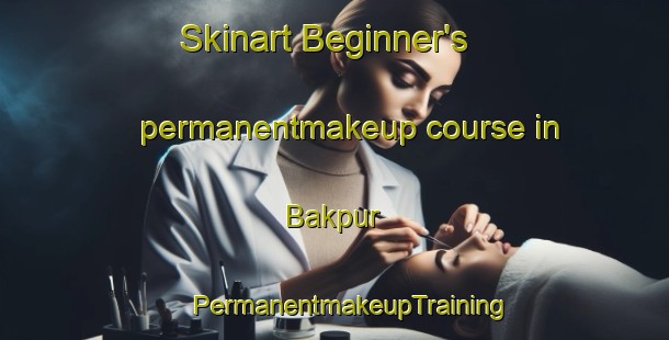 Skinart Beginner's permanentmakeup course in Bakpur | #PermanentmakeupTraining #PermanentmakeupClasses #SkinartTraining-Bangladesh