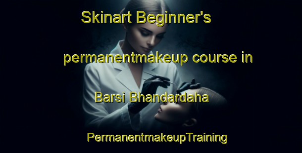 Skinart Beginner's permanentmakeup course in Barsi Bhandardaha | #PermanentmakeupTraining #PermanentmakeupClasses #SkinartTraining-Bangladesh