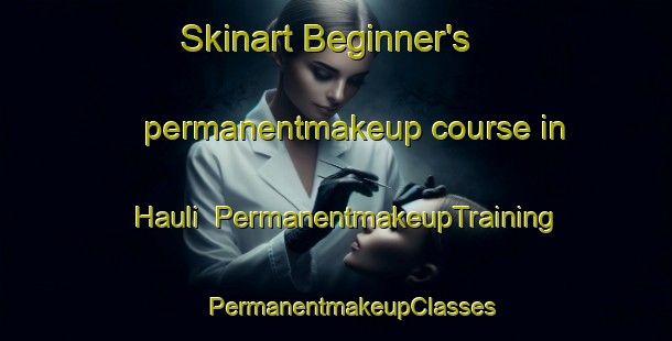 Skinart Beginner's permanentmakeup course in Hauli | #PermanentmakeupTraining #PermanentmakeupClasses #SkinartTraining-Bangladesh