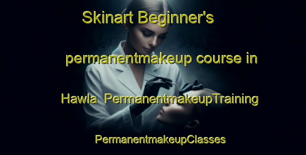 Skinart Beginner's permanentmakeup course in Hawla | #PermanentmakeupTraining #PermanentmakeupClasses #SkinartTraining-Bangladesh