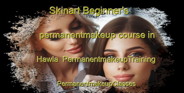 Skinart Beginner's permanentmakeup course in Hawla | #PermanentmakeupTraining #PermanentmakeupClasses #SkinartTraining-Bangladesh