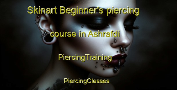 Skinart Beginner's piercing course in Ashrafdi | PiercingTraining | PiercingClasses | SkinartTraining-Bangladesh