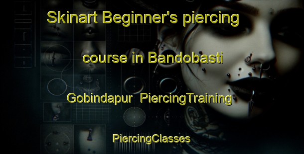 Skinart Beginner's piercing course in Bandobasti Gobindapur | #PiercingTraining #PiercingClasses #SkinartTraining-Bangladesh