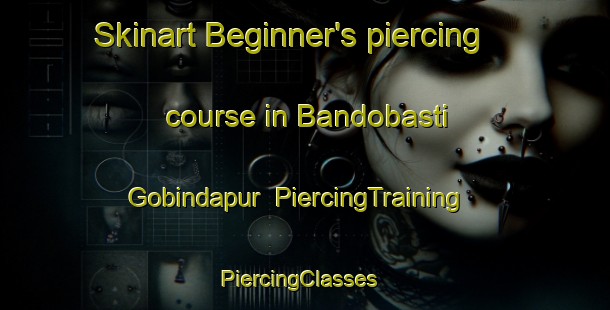 Skinart Beginner's piercing course in Bandobasti Gobindapur | PiercingTraining | PiercingClasses | SkinartTraining-Bangladesh
