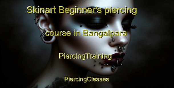 Skinart Beginner's piercing course in Bangalpara | #PiercingTraining #PiercingClasses #SkinartTraining-Bangladesh