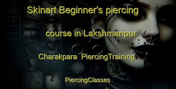 Skinart Beginner's piercing course in Lakshmanpur Charakpara | #PiercingTraining #PiercingClasses #SkinartTraining-Bangladesh