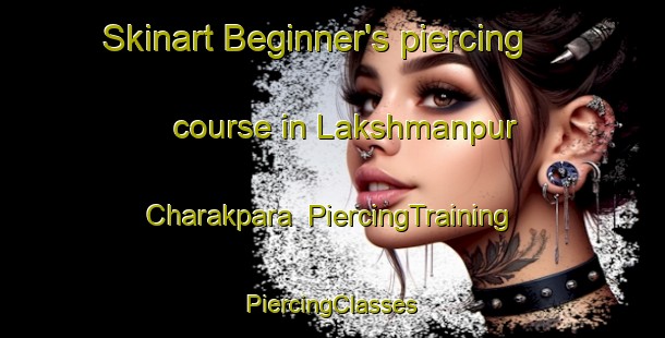 Skinart Beginner's piercing course in Lakshmanpur Charakpara | #PiercingTraining #PiercingClasses #SkinartTraining-Bangladesh