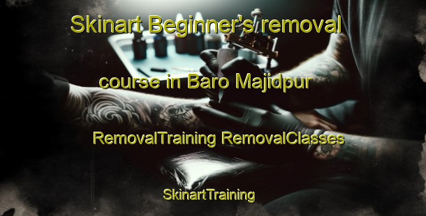 Skinart Beginner's removal course in Baro Majidpur | #RemovalTraining #RemovalClasses #SkinartTraining-Bangladesh