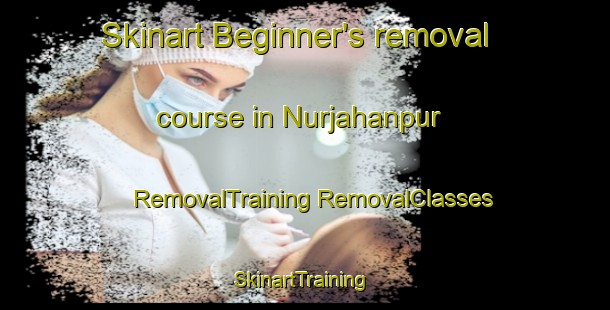 Skinart Beginner's removal course in Nurjahanpur | #RemovalTraining #RemovalClasses #SkinartTraining-Bangladesh