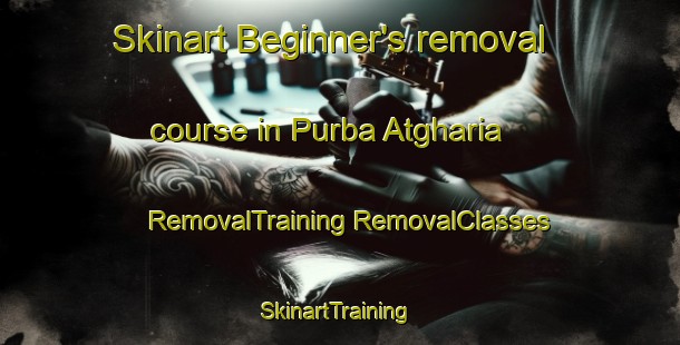 Skinart Beginner's removal course in Purba Atgharia | #RemovalTraining #RemovalClasses #SkinartTraining-Bangladesh