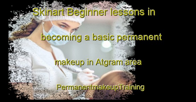 Skinart Beginner lessons in becoming a basic permanent makeup in Atgram area | PermanentmakeupTraining | PermanentmakeupClasses | SkinartTraining-Bangladesh
