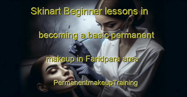 Skinart Beginner lessons in becoming a basic permanent makeup in Faridpara area | PermanentmakeupTraining | PermanentmakeupClasses | SkinartTraining-Bangladesh