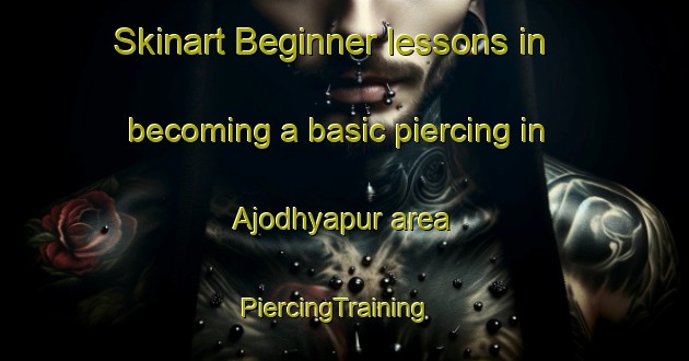 Skinart Beginner lessons in becoming a basic piercing in Ajodhyapur area | PiercingTraining | PiercingClasses | SkinartTraining-Bangladesh