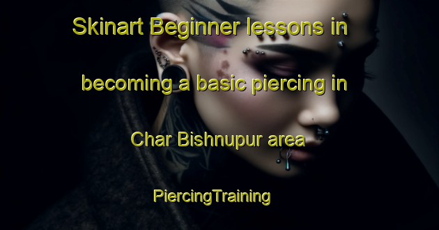 Skinart Beginner lessons in becoming a basic piercing in Char Bishnupur area | PiercingTraining | PiercingClasses | SkinartTraining-Bangladesh