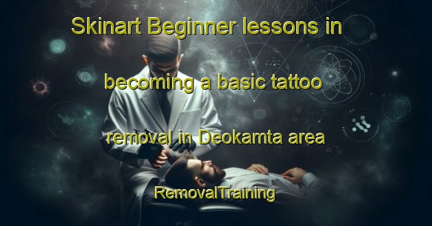 Skinart Beginner lessons in becoming a basic tattoo removal in Deokamta area | RemovalTraining | RemovalClasses | SkinartTraining-Bangladesh