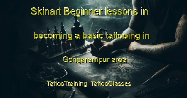 Skinart Beginner lessons in becoming a basic tattooing in Gongarampur area | TattooTraining | TattooClasses | SkinartTraining-Bangladesh