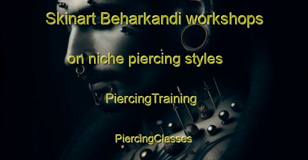 Skinart Beharkandi workshops on niche piercing styles | #PiercingTraining #PiercingClasses #SkinartTraining-Bangladesh