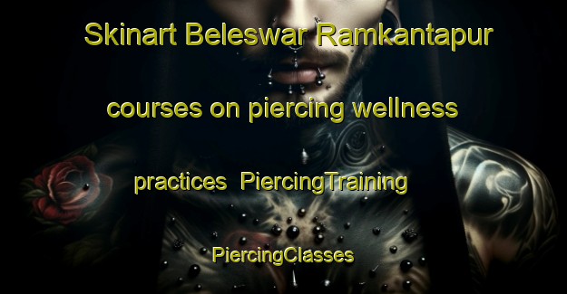 Skinart Beleswar Ramkantapur courses on piercing wellness practices | #PiercingTraining #PiercingClasses #SkinartTraining-Bangladesh