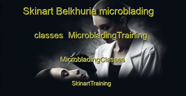 Skinart Belkhuria microblading classes | #MicrobladingTraining #MicrobladingClasses #SkinartTraining-Bangladesh