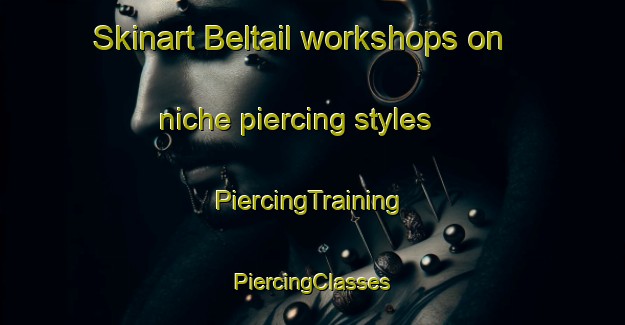 Skinart Beltail workshops on niche piercing styles | #PiercingTraining #PiercingClasses #SkinartTraining-Bangladesh