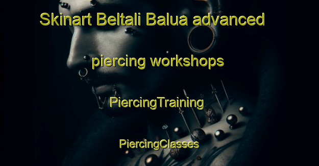 Skinart Beltali Balua advanced piercing workshops | #PiercingTraining #PiercingClasses #SkinartTraining-Bangladesh